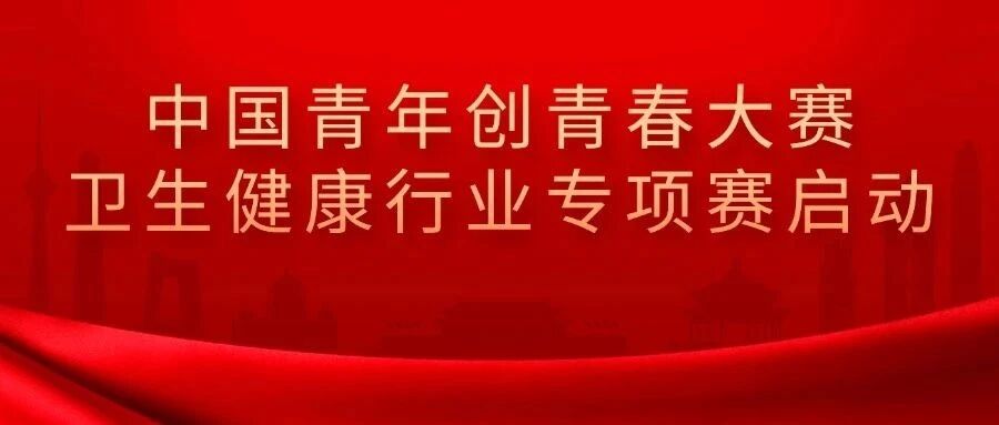 5月31日截止｜中国青年创青春大赛卫生健康行业专项赛启动